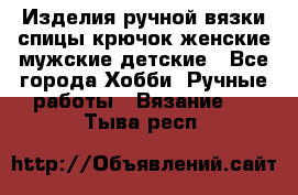 Изделия ручной вязки спицы,крючок,женские,мужские,детские - Все города Хобби. Ручные работы » Вязание   . Тыва респ.